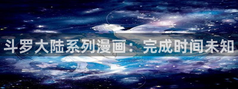 壁穴天堂漫画：斗罗大陆系列漫画：完成时间未知