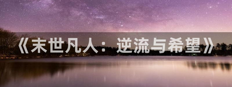 天堂漫画怎么下载：《末世凡人：逆流与希望》